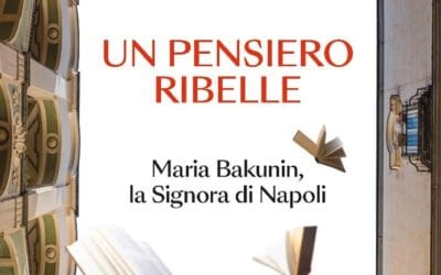 Un pensiero ribelle. Maria Bakunin, la Signora di Napoli